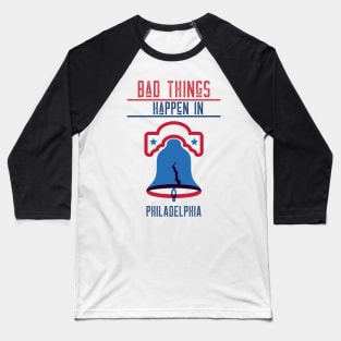 BAD THINGS HAPPEN IN PHILADELPHIA Baseball T-Shirt